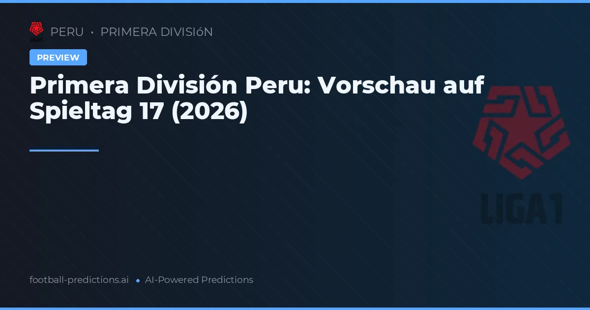 Primera División Peru: Vorschau auf Spieltag 17 (2026)