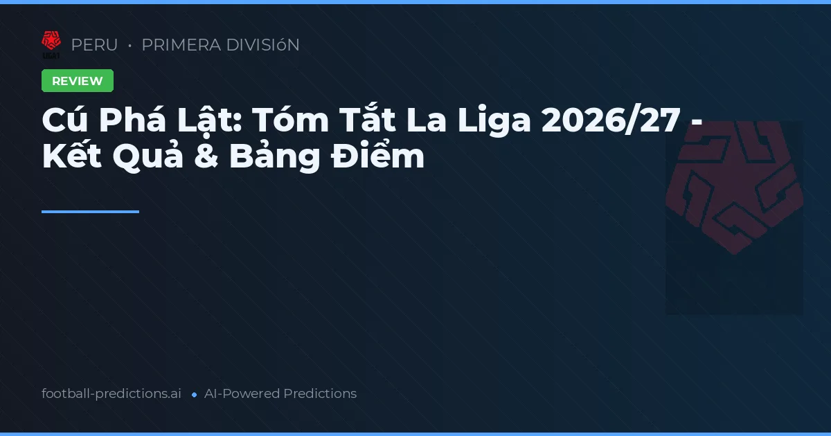 Cú Phá Lật: Tóm Tắt La Liga 2026/27 - Kết Quả & Bảng Điểm