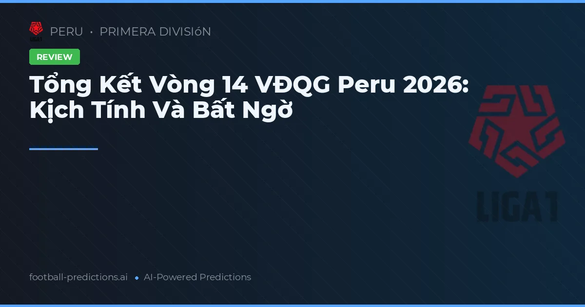 Tổng Kết Vòng 14 VĐQG Peru 2026: Kịch Tính Và Bất Ngờ