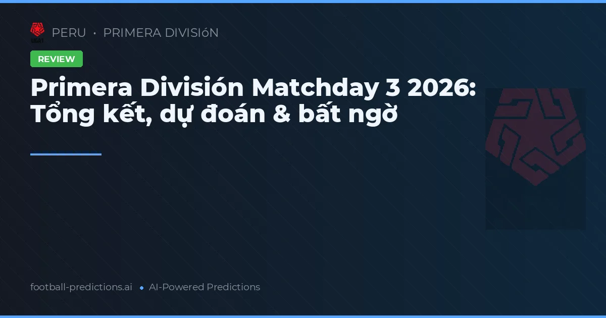 Primera División Matchday 3 2026: Tổng kết, dự đoán & bất ngờ