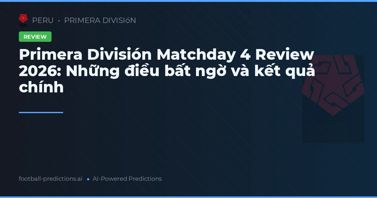 Primera División Matchday 4 Review 2026: Những điều bất ngờ và kết quả chính