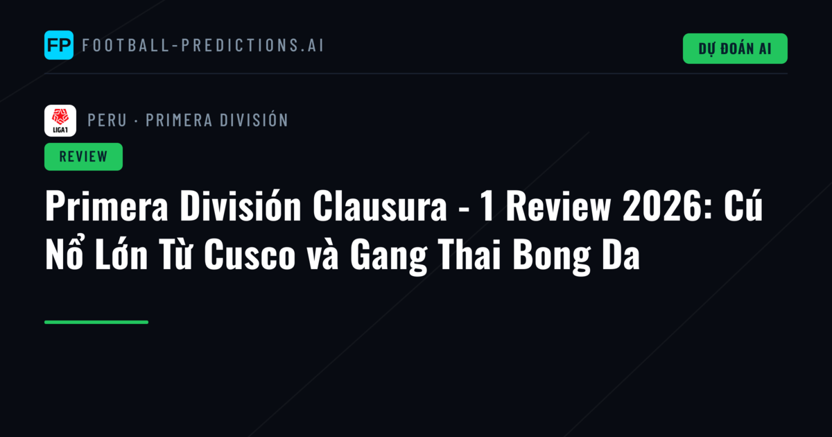 Primera División Clausura - 1 Review 2026: Cú Nổ Lớn Từ Cusco và Gang Thai Bong Da