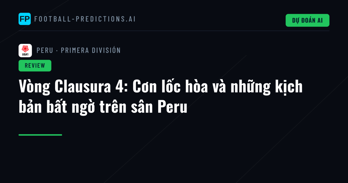 Vòng Clausura 4: Cơn lốc hòa và những kịch bản bất ngờ trên sân Peru
