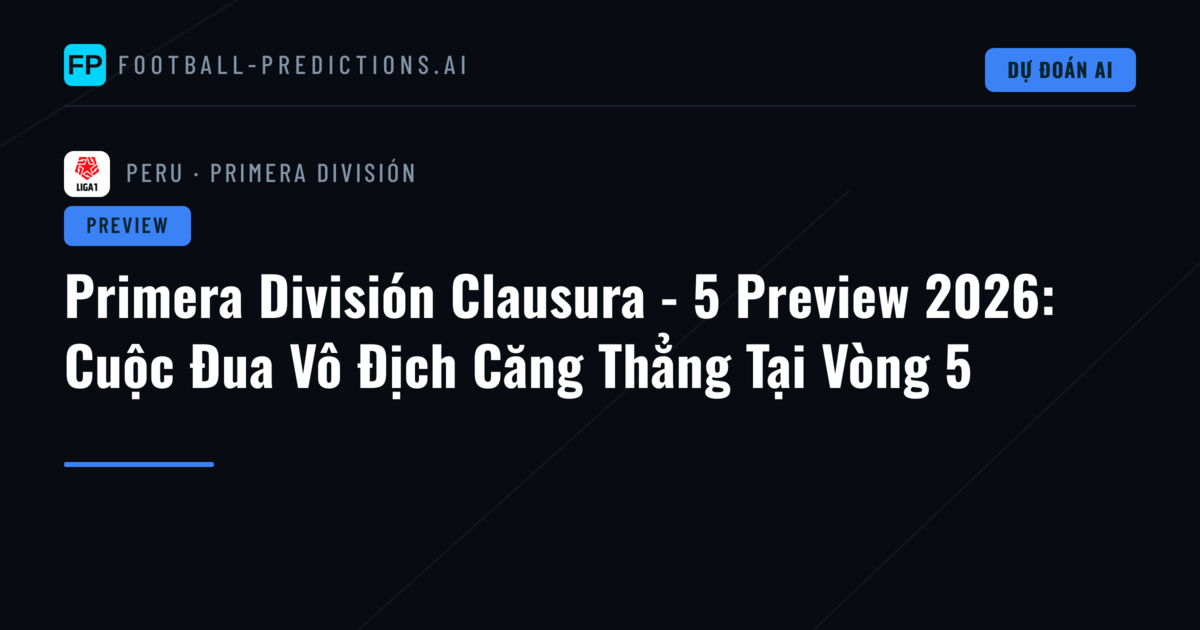 Primera División Clausura - 5 Preview 2026: Cuộc Đua Vô Địch Căng Thẳng Tại Vòng 5