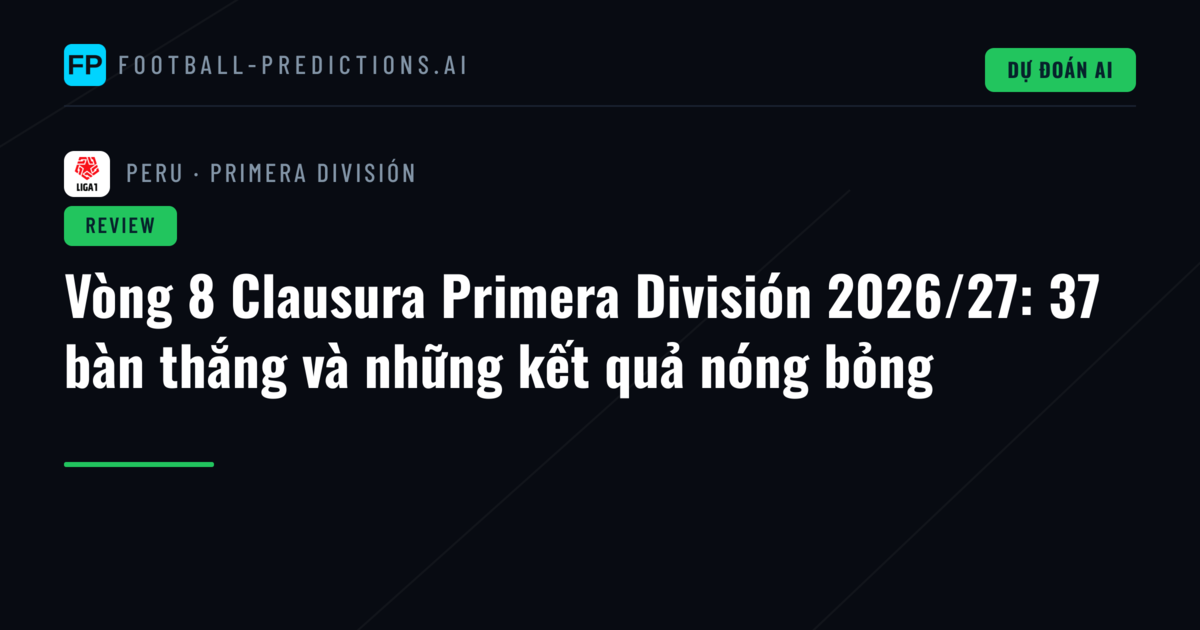 Vòng 8 Clausura Primera División 2026/27: 37 bàn thắng và những kết quả nóng bỏng