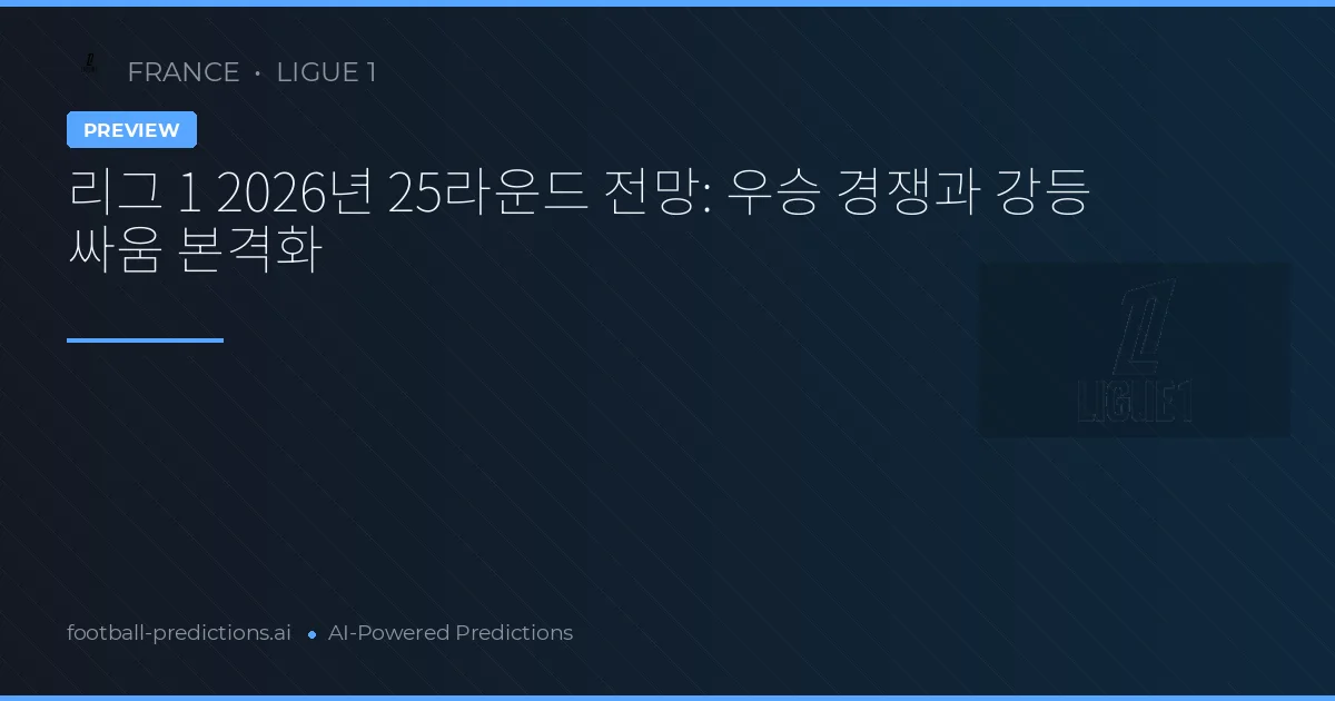 리그 1 2026년 25라운드 전망: 우승 경쟁과 강등 싸움 본격화