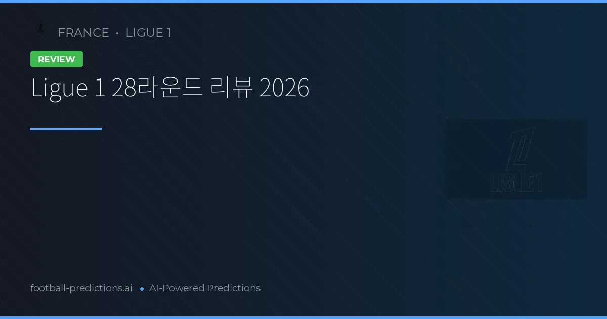 Ligue 1 28라운드 리뷰 2026