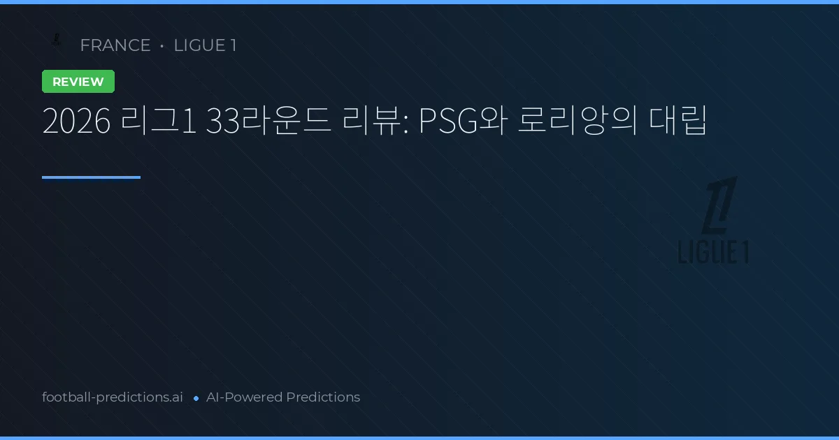 2026 리그1 33라운드 리뷰: PSG와 로리앙의 대립