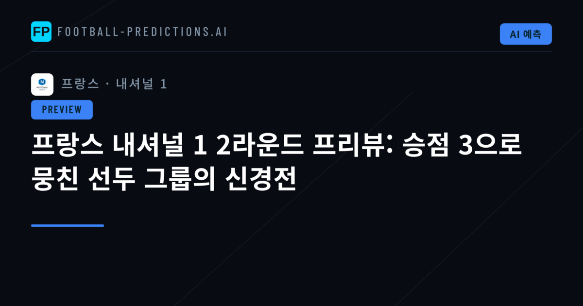프랑스 내셔널 1 2라운드 프리뷰: 승점 3으로 뭉친 선두 그룹의 신경전