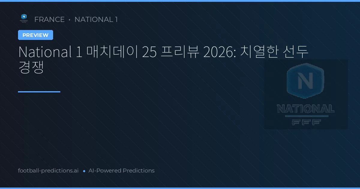 National 1 매치데이 25 프리뷰 2026: 치열한 선두 경쟁