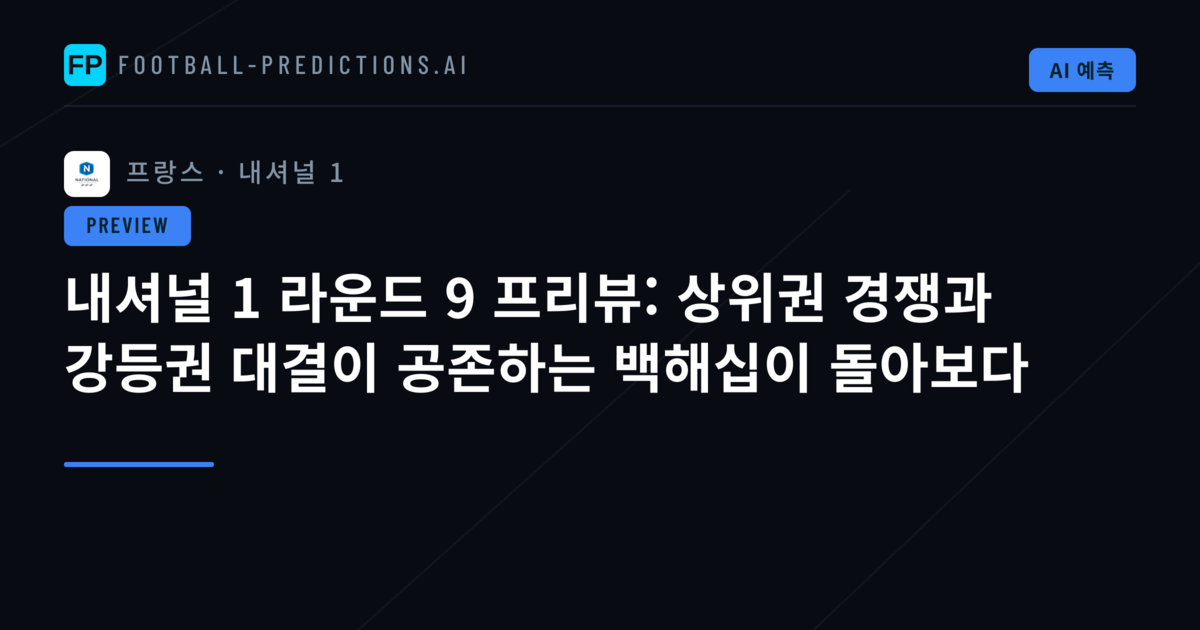 내셔널 1 라운드 9 프리뷰: 상위권 경쟁과 강등권 대결이 공존하는 백해십이 돌아보다