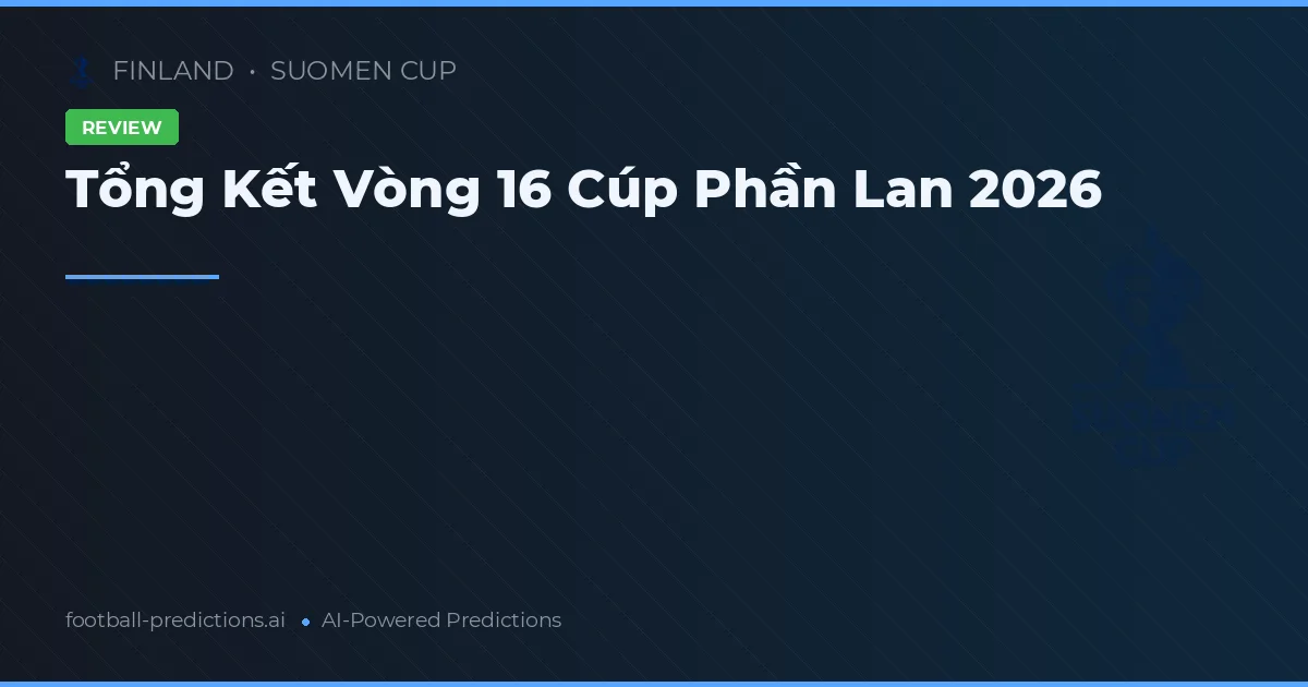 Tổng Kết Vòng 16 Cúp Phần Lan 2026
