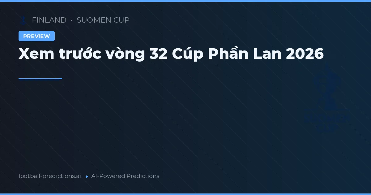 Xem trước vòng 32 Cúp Phần Lan 2026