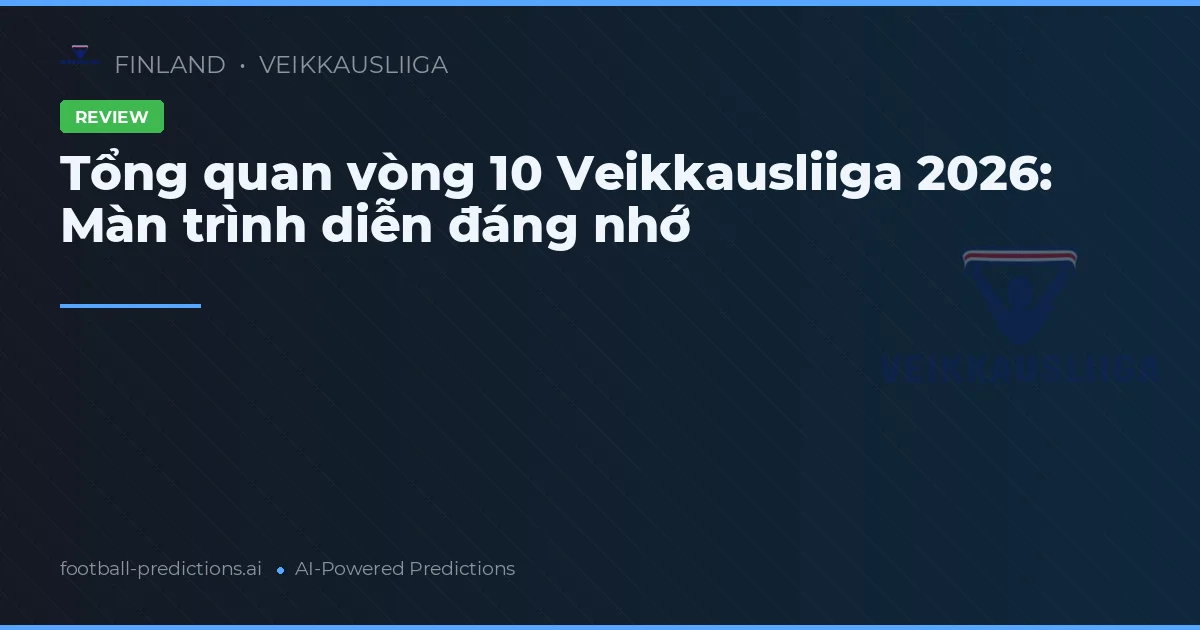 Tổng quan vòng 10 Veikkausliiga 2026: Màn trình diễn đáng nhớ