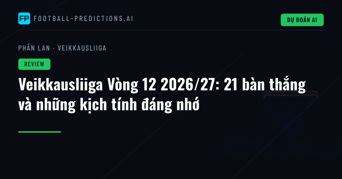 Veikkausliiga Vòng 12 2026/27: 21 bàn thắng và những kịch tính đáng nhớ