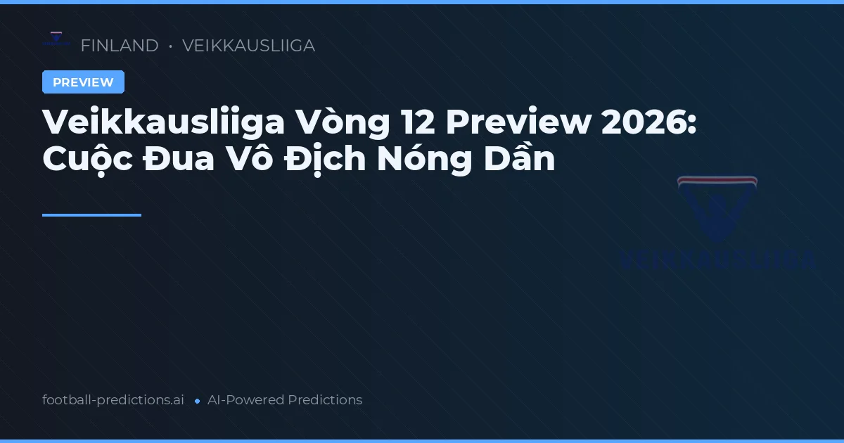 Veikkausliiga Vòng 12 Preview 2026: Cuộc Đua Vô Địch Nóng Dần