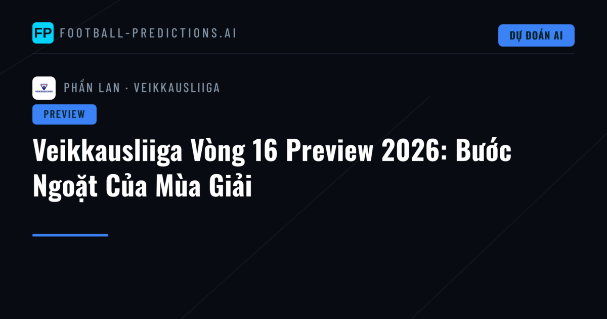 Veikkausliiga Vòng 16 Preview 2026: Bước Ngoặt Của Mùa Giải