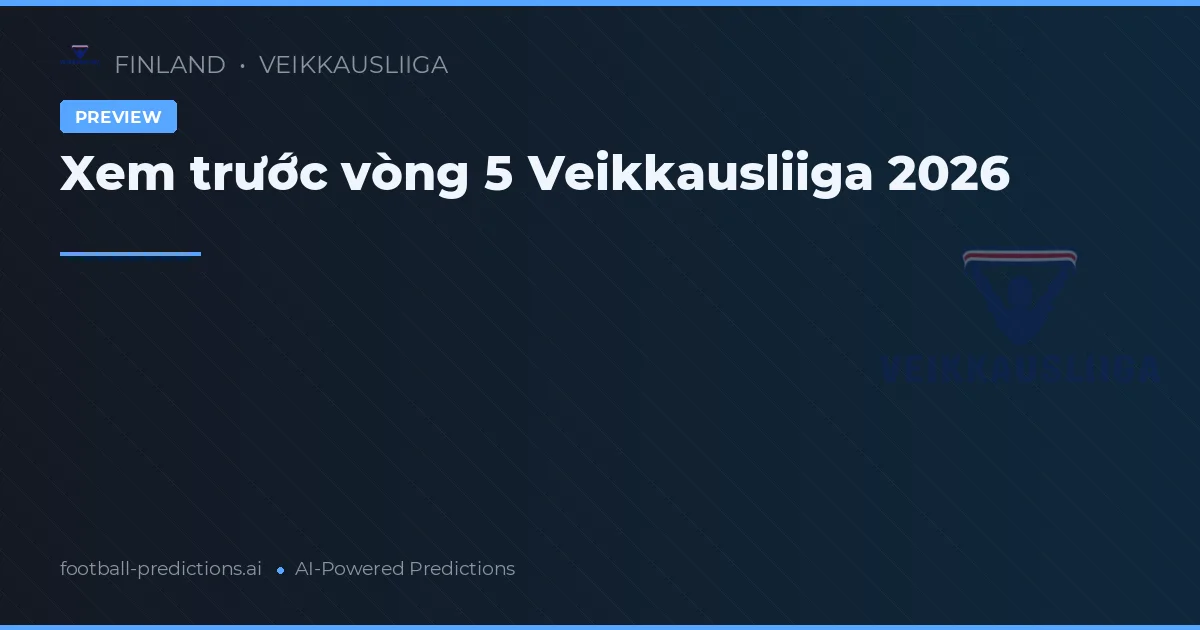 Xem trước vòng 5 Veikkausliiga 2026