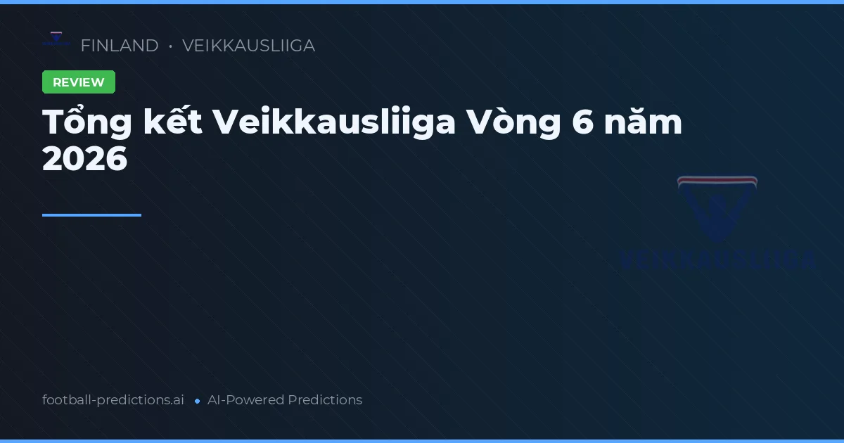 Tổng kết Veikkausliiga Vòng 6 năm 2026