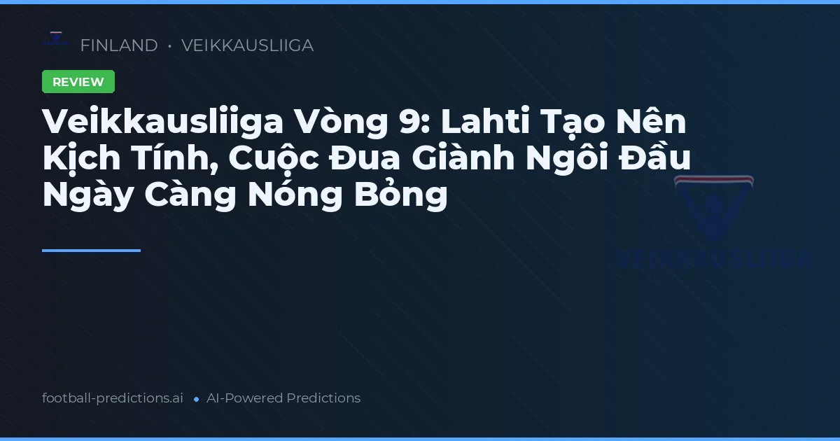 Veikkausliiga Vòng 9: Lahti Tạo Nên Kịch Tính, Cuộc Đua Giành Ngôi Đầu Ngày Càng Nóng Bỏng