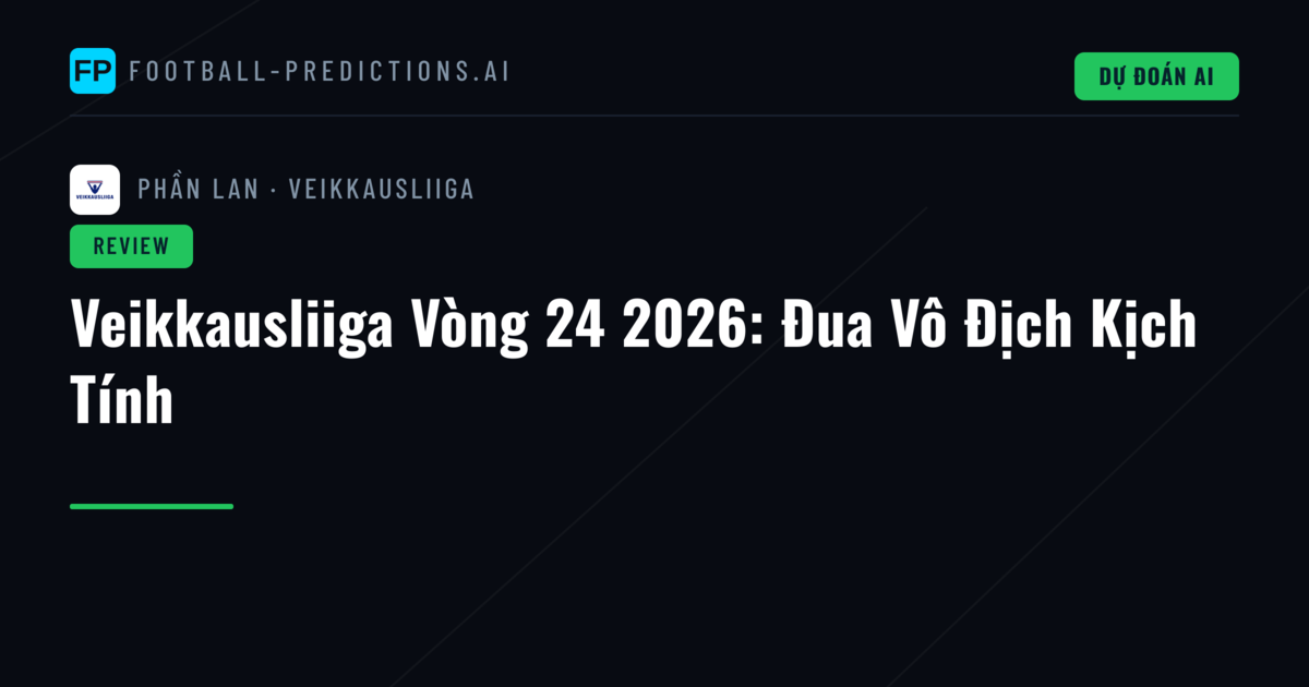 Veikkausliiga Vòng 24 2026: Đua Vô Địch Kịch Tính