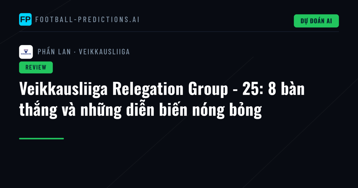 Veikkausliiga Relegation Group - 25: 8 bàn thắng và những diễn biến nóng bỏng