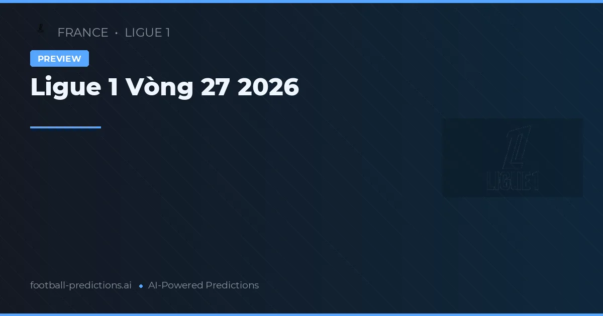 Ligue 1 Vòng 27 2026