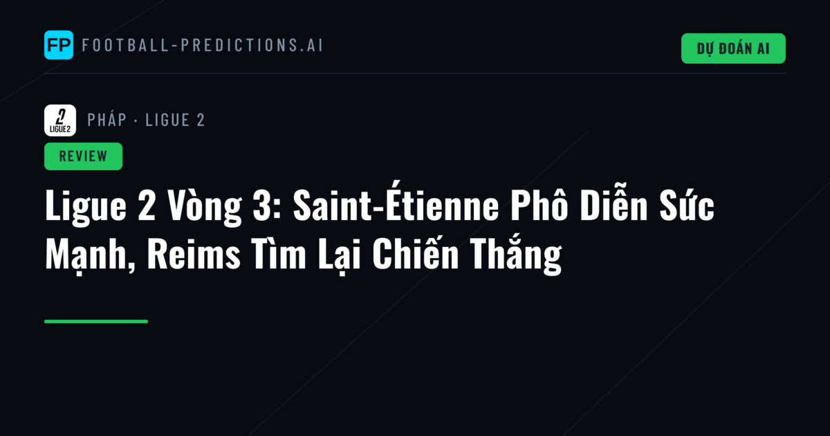 Ligue 2 Vòng 3: Saint-Étienne Phô Diễn Sức Mạnh, Reims Tìm Lại Chiến Thắng