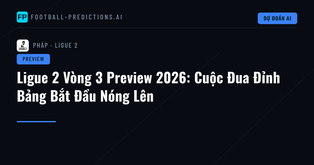 Ligue 2 Vòng 3 Preview 2026: Cuộc Đua Đỉnh Bảng Bắt Đầu Nóng Lên