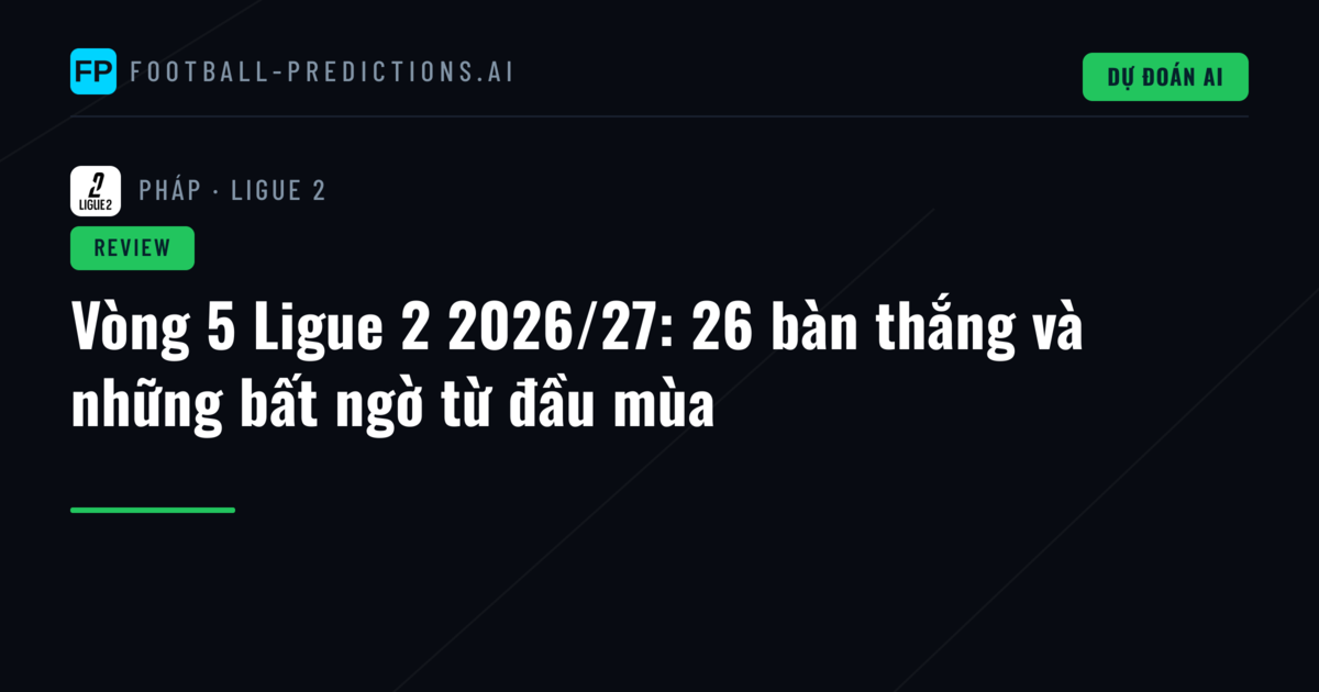 Vòng 5 Ligue 2 2026/27: 26 bàn thắng và những bất ngờ từ đầu mùa