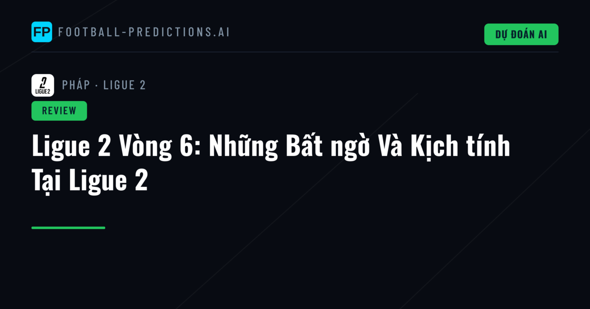 Ligue 2 Vòng 6: Những Bất ngờ Và Kịch tính Tại Ligue 2