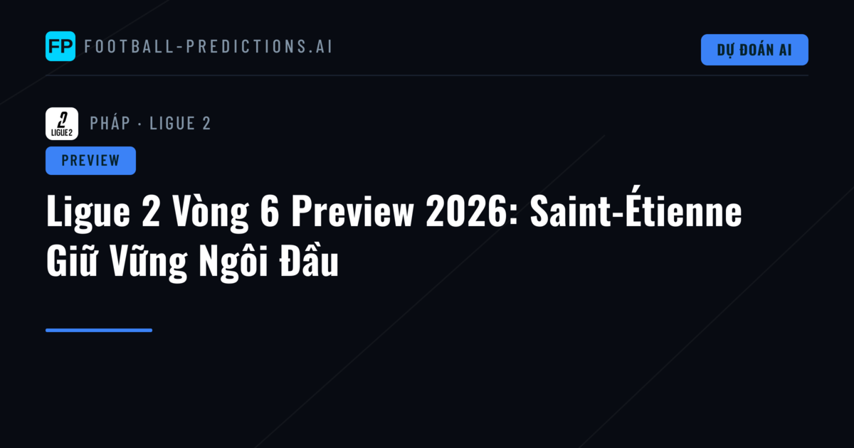 Ligue 2 Vòng 6 Preview 2026: Saint-Étienne Giữ Vững Ngôi Đầu