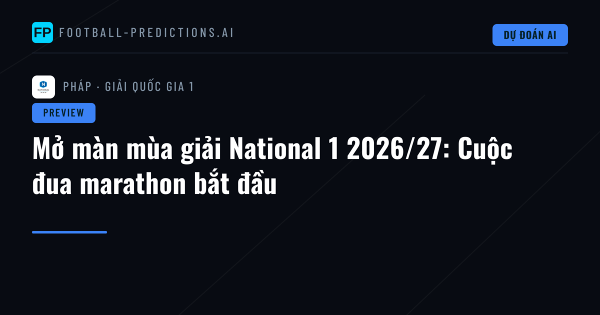 Mở màn mùa giải National 1 2026/27: Cuộc đua marathon bắt đầu