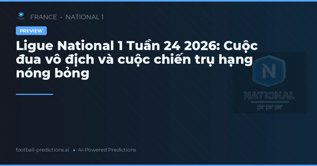 Ligue National 1 Tuần 24 2026: Cuộc đua vô địch và cuộc chiến trụ hạng nóng bỏng