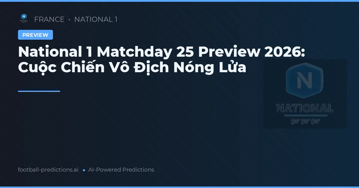 National 1 Matchday 25 Preview 2026: Cuộc Chiến Vô Địch Nóng Lửa