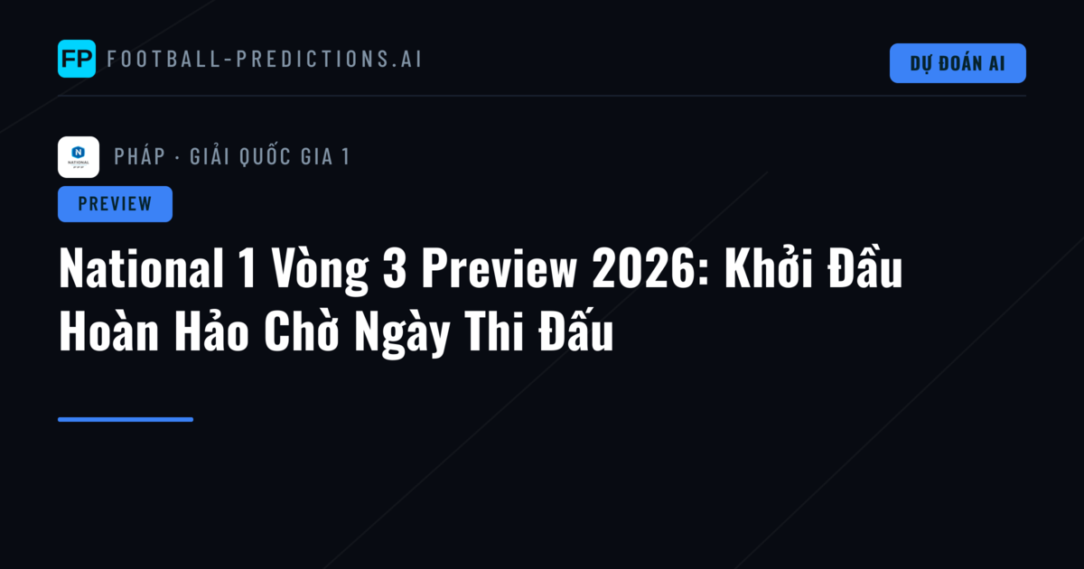 National 1 Vòng 3 Preview 2026: Khởi Đầu Hoàn Hảo Chờ Ngày Thi Đấu