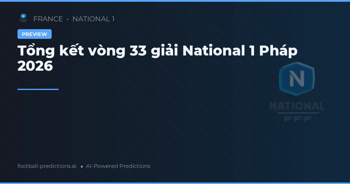 Tổng kết vòng 33 giải National 1 Pháp 2026
