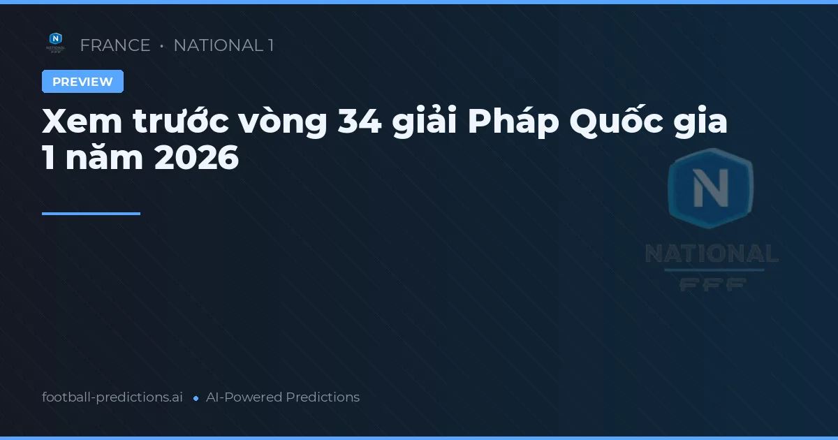 Xem trước vòng 34 giải Pháp Quốc gia 1 năm 2026