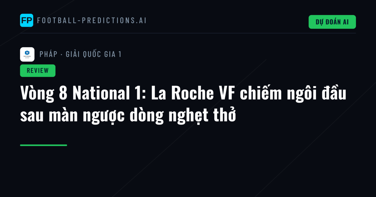 Vòng 8 National 1: La Roche VF chiếm ngôi đầu sau màn ngược dòng nghẹt thở