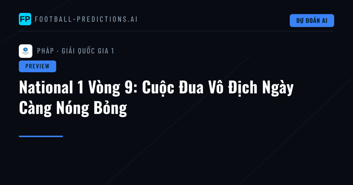 National 1 Vòng 9: Cuộc Đua Vô Địch Ngày Càng Nóng Bỏng