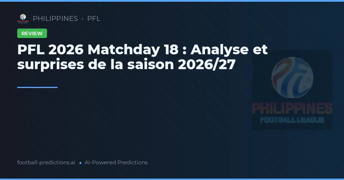 PFL 2026 Matchday 18 : Analyse et surprises de la saison 2026/27