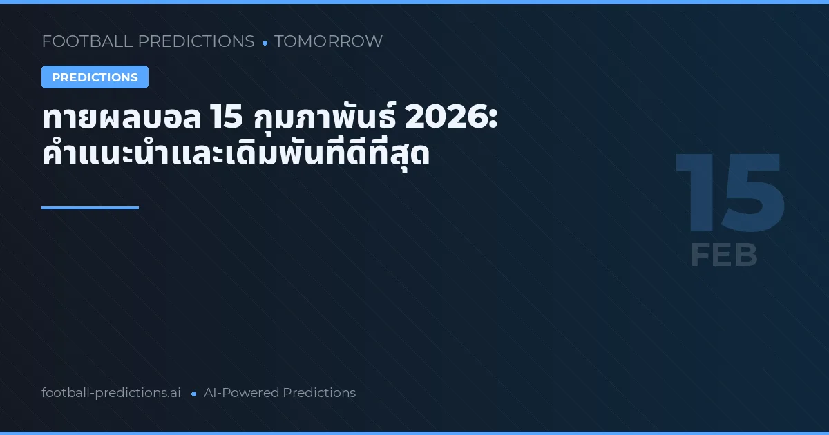 ทายผลบอล 15 กุมภาพันธ์ 2026: คำแนะนำและเดิมพันที่ดีที่สุด