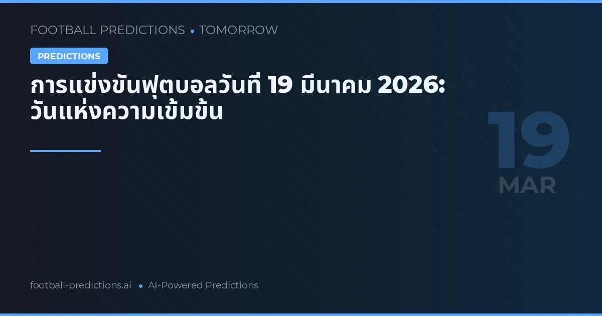 การแข่งขันฟุตบอลวันที่ 19 มีนาคม 2026: วันแห่งความเข้มข้น