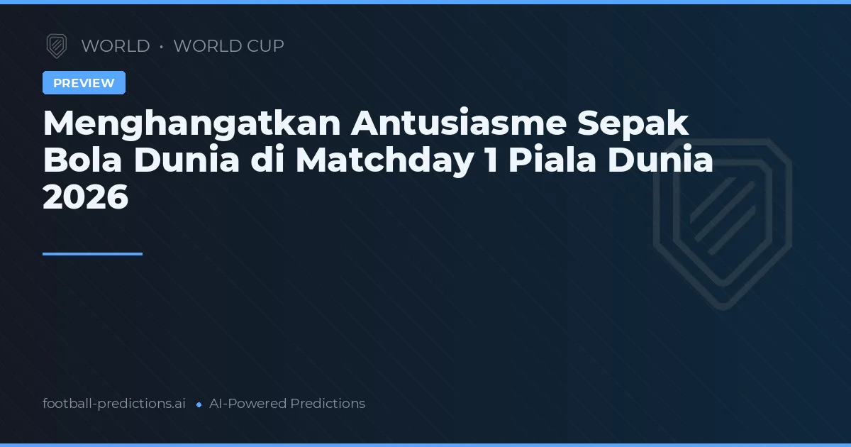Menghangatkan Antusiasme Sepak Bola Dunia di Matchday 1 Piala Dunia 2026