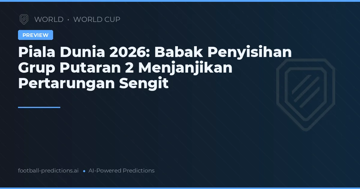 Piala Dunia 2026: Babak Penyisihan Grup Putaran 2 Menjanjikan Pertarungan Sengit