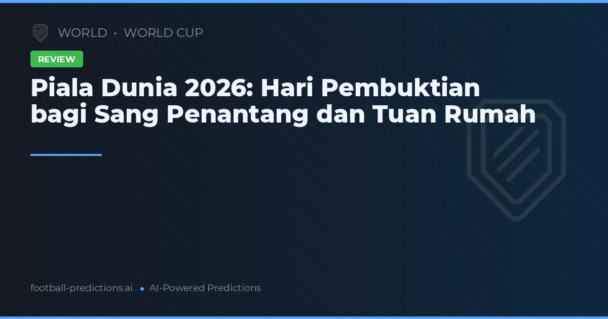 Piala Dunia 2026: Hari Pembuktian bagi Sang Penantang dan Tuan Rumah