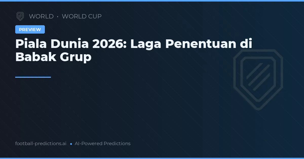 Piala Dunia 2026: Laga Penentuan di Babak Grup