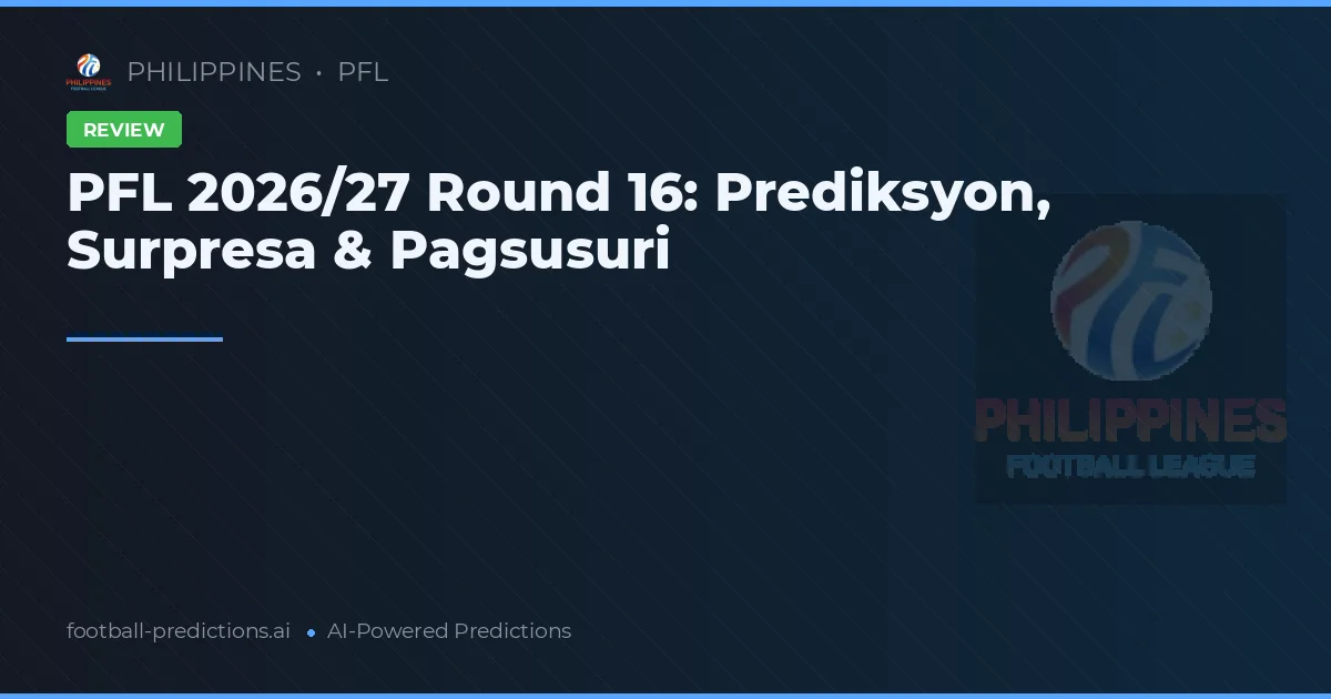 PFL 2026/27 Round 16: Prediksyon, Surpresa & Pagsusuri