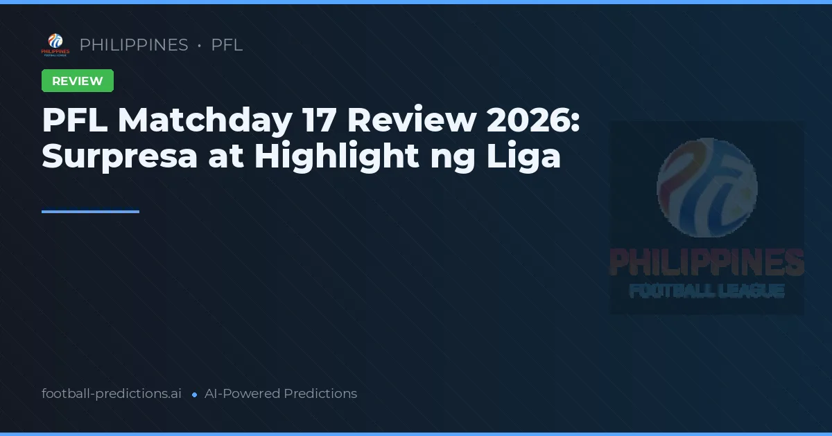 PFL Matchday 17 Review 2026: Surpresa at Highlight ng Liga