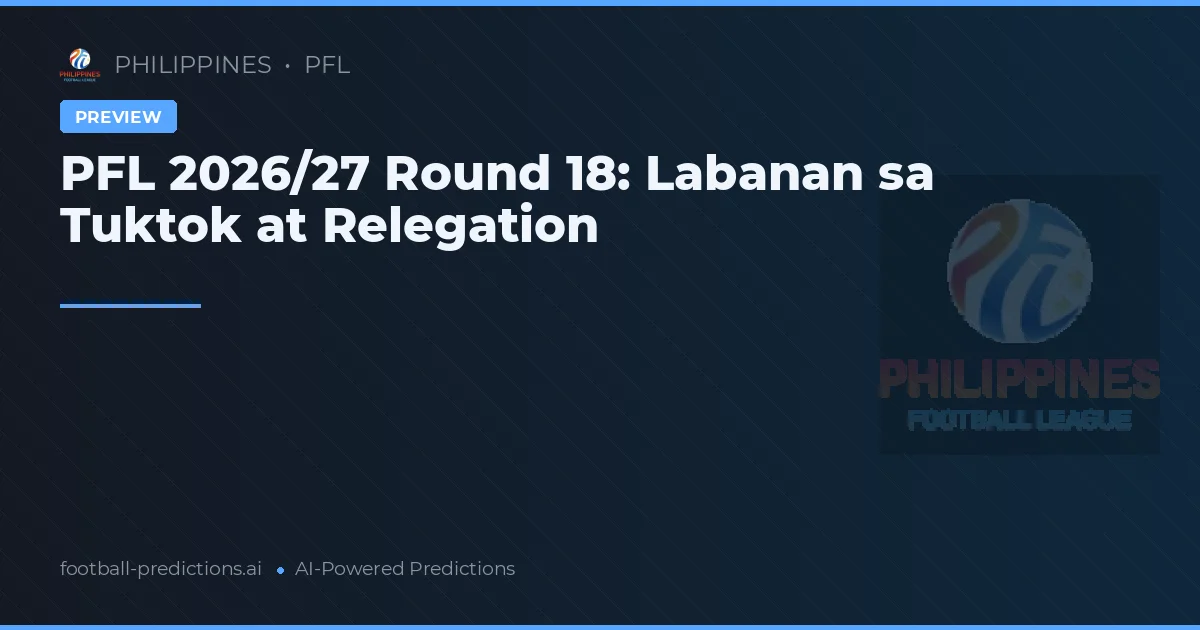 PFL 2026/27 Round 18: Labanan sa Tuktok at Relegation